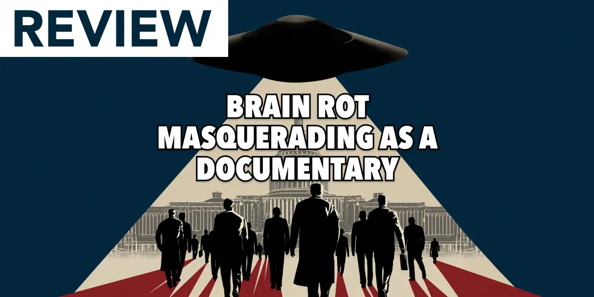 [Review] The Age of Disclosure (2025) | Are Aliens Real? Brain Rot Masquerading As A Documentary
